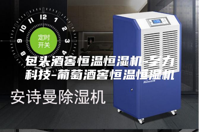 包頭酒窖恒溫恒濕機-至力科技-葡萄酒窖恒溫恒濕機