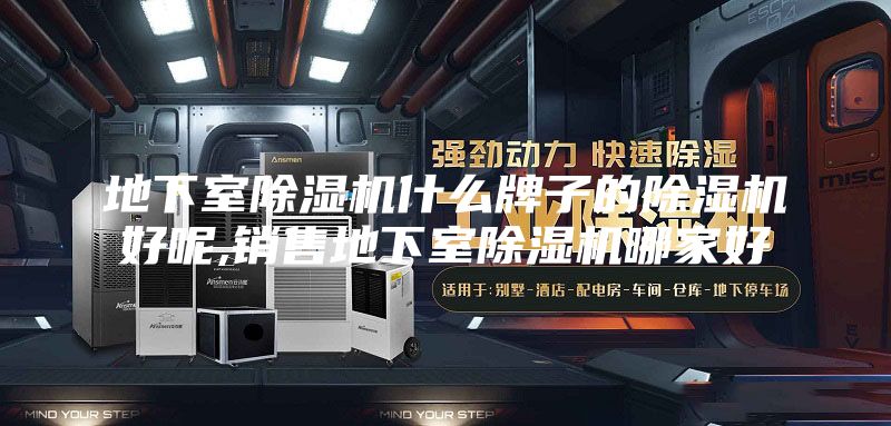 地下室除濕機什么牌子的除濕機好呢,銷售地下室除濕機哪家好