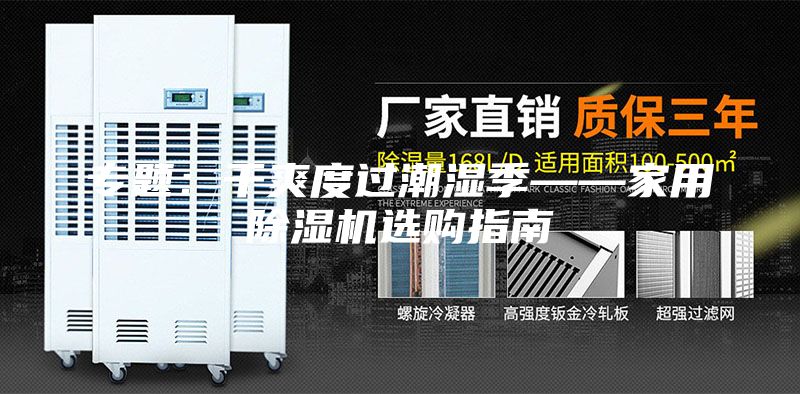 專題：干爽度過潮濕季——家用除濕機(jī)選購指南