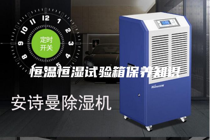 恒溫恒濕試驗(yàn)箱保養(yǎng)知識(shí)