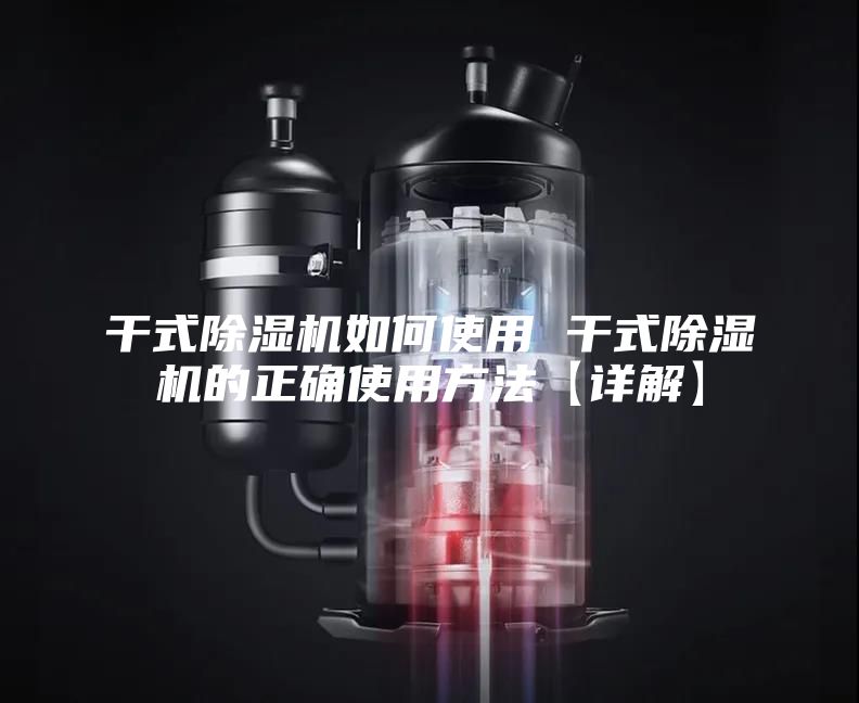 干式除濕機如何使用 干式除濕機的正確使用方法【詳解】