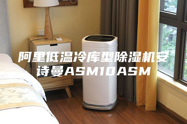 阿里低溫冷庫型除濕機安詩曼ASM10ASM