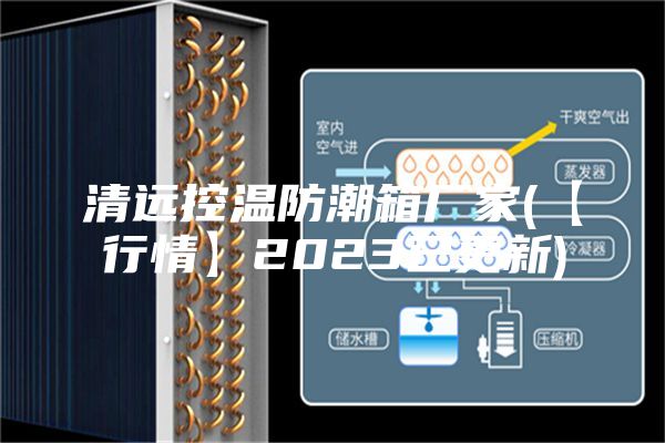 清遠控溫防潮箱廠家(【行情】2023已更新)