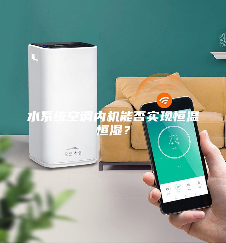 水系統(tǒng)空調內機能否實現(xiàn)恒溫恒濕？