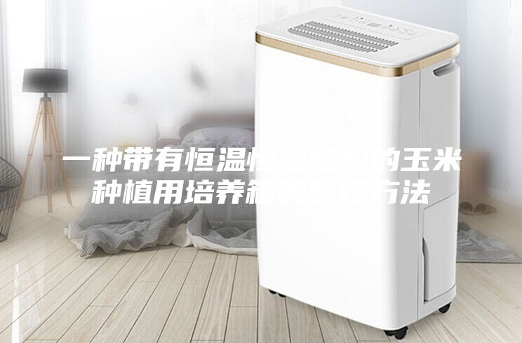 一種帶有恒溫恒濕結(jié)構(gòu)的玉米種植用培養(yǎng)箱的制作方法