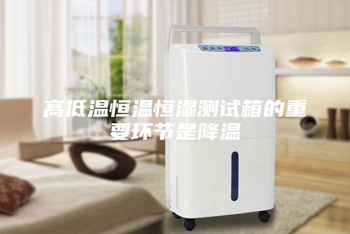 高低溫恒溫恒濕測試箱的重要環節是降溫