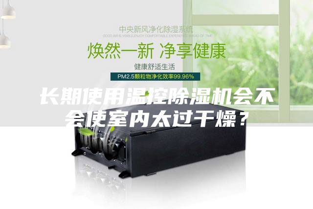 長期使用溫控除濕機會不會使室內太過干燥？