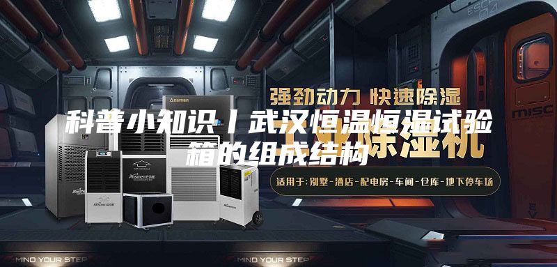 科普小知識丨武漢恒溫恒濕試驗(yàn)箱的組成結(jié)構(gòu)
