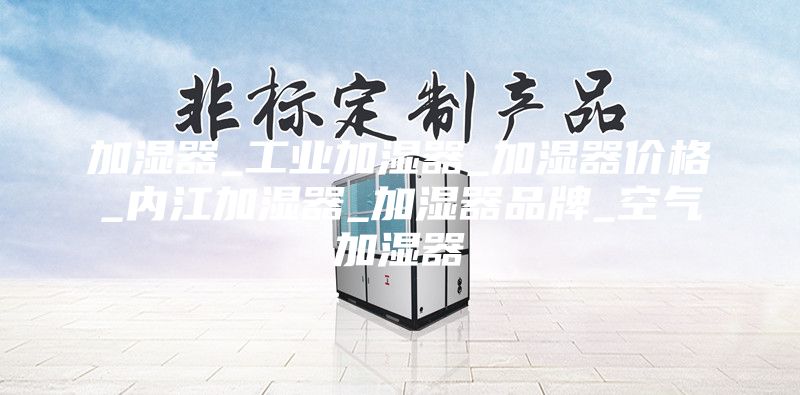 加濕器_工業(yè)加濕器_加濕器價格_內江加濕器_加濕器品牌_空氣加濕器