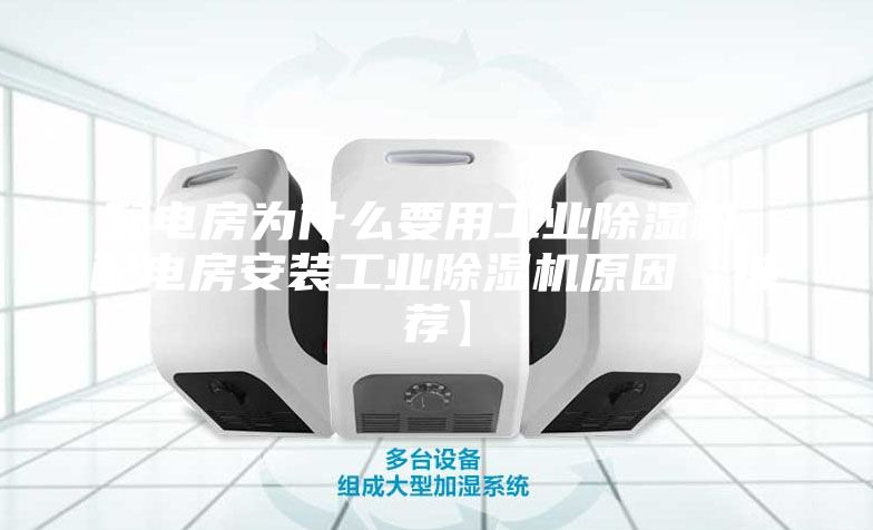 配電房為什么要用工業(yè)除濕機(jī) 配電房安裝工業(yè)除濕機(jī)原因【推薦】