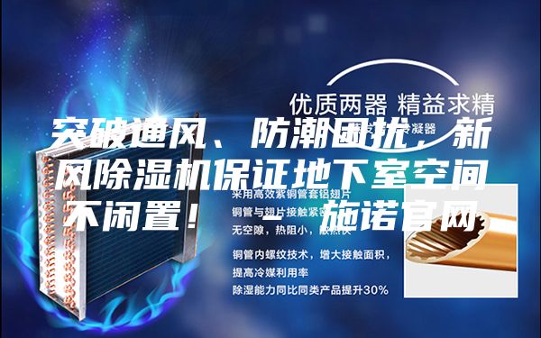突破通風、防潮困擾，新風除濕機保證地下室空間不閑置！ – 施諾官網