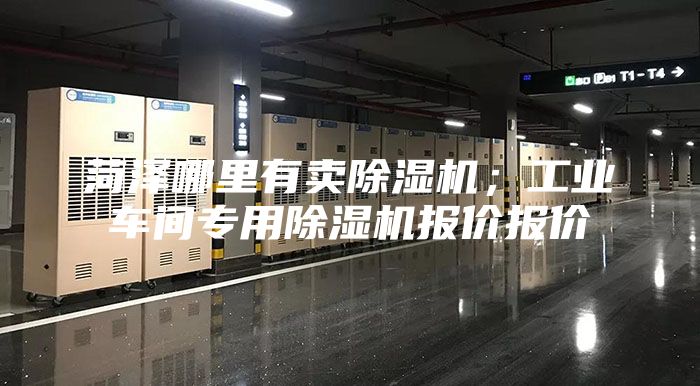 菏澤哪里有賣(mài)除濕機(jī);工業(yè)車(chē)間專用除濕機(jī)報(bào)價(jià)報(bào)價(jià)