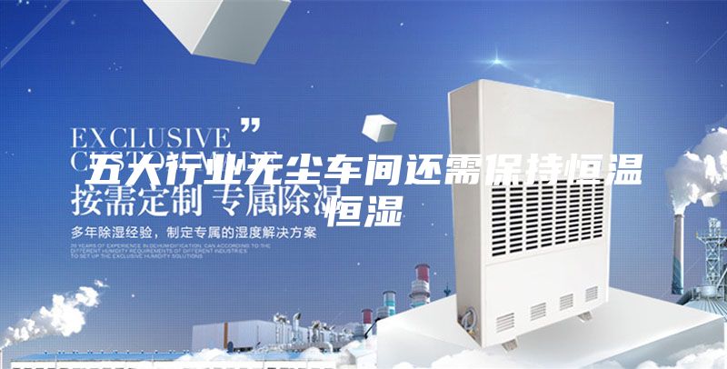 五大行業(yè)無(wú)塵車(chē)間還需保持恒溫恒濕