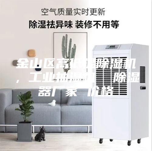 金山區高低溫除濕機，工業抽濕機  除濕器廠家 價格