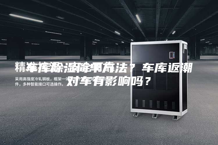 車庫除濕簡單方法？車庫返潮對(duì)車有影響嗎？