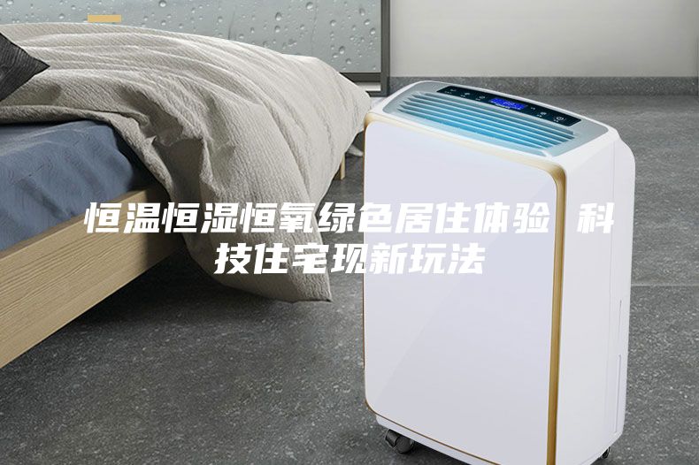 恒溫恒濕恒氧綠色居住體驗 科技住宅現新玩法