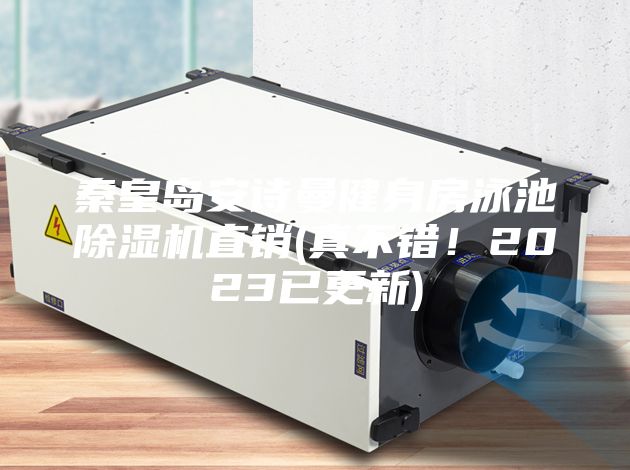 秦皇島安詩曼健身房泳池除濕機直銷(真不錯!2023已更新)